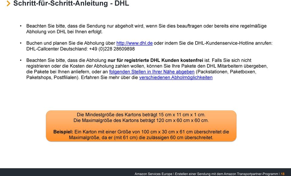 de oder indem Sie die DHL-Kundenservice-Hotline anrufen: DHL-Callcenter Deutschland: +49 (0)228 28609898 Beachten Sie bitte, dass die Abholung nur für registrierte DHL Kunden kostenfrei ist.