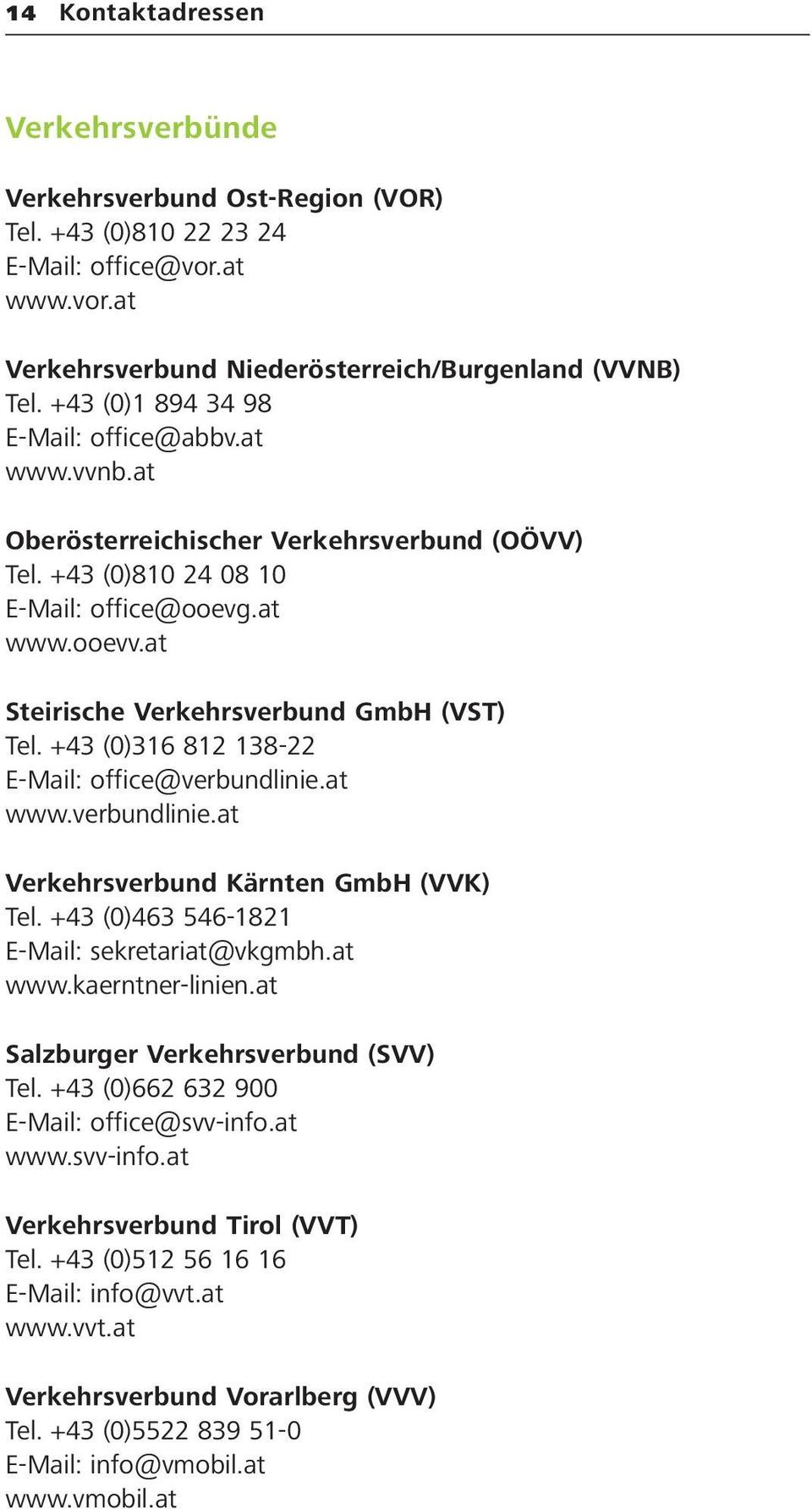 at Steirische Verkehrsverbund GmbH (VST) Tel. +43 (0)316 812 138-22 E-Mail: office@verbundlinie.at www.verbundlinie.at Verkehrsverbund Kärnten GmbH (VVK) Tel.