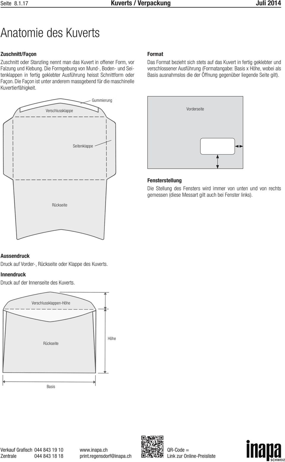 Format Das Format bezieht sich stets auf das Kuvert in fertig geklebter und verschlossener Ausführung (Formatangabe: Basis x Höhe, wobei als Basis ausnahmslos die der Öffnung gegenüber liegende Seite