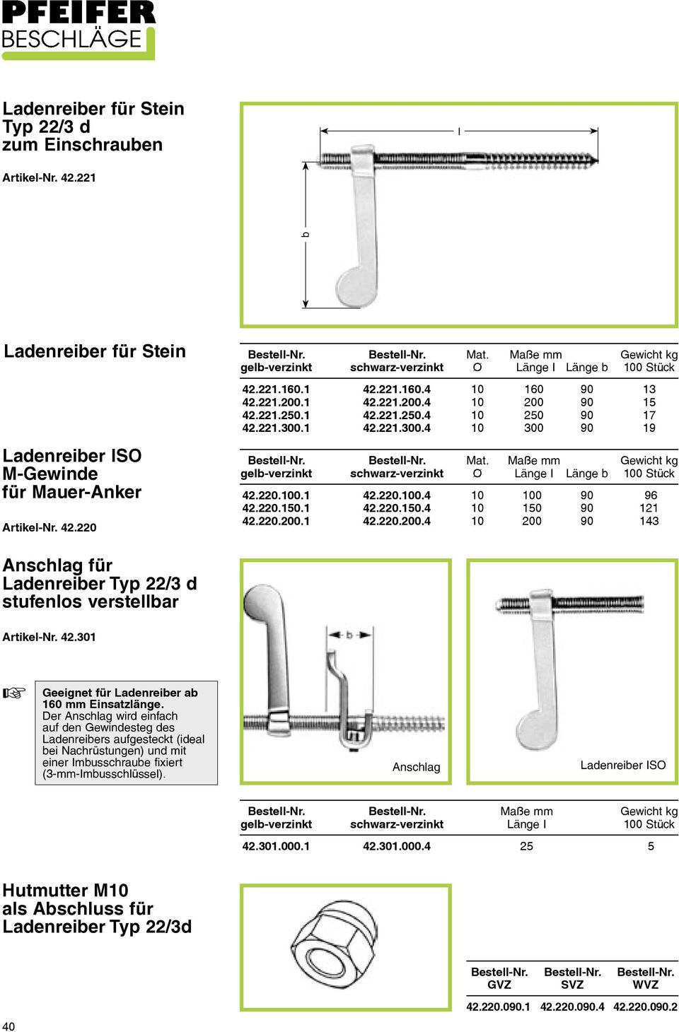 220.150.1 42.220.150.4 10 150 90 121 42.220.200.1 42.220.200.4 10 200 90 143 Anschlag für Ladenreiber Typ 22/3 d stufenlos verstellbar Artikel-Nr. 42.301 Geeignet für Ladenreiber ab 160 Einsatzlänge.