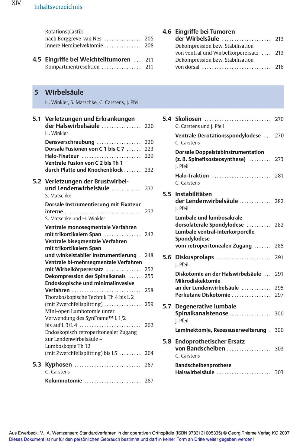 Winkler, S. Matschke, C. Carstens, J. Pfeil 5.1 Verletzungen und Erkrankungen der Halswirbelsäule... 220 H. Winkler Densverschraubung... 220 Dorsale Fusionen von C 1 bis C 7... 223 Halo-Fixateur.