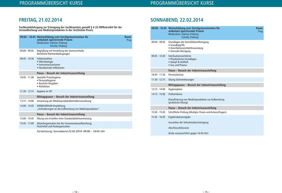 2014 Sachkundelehrgang zur Erlangung der Sachkenntnis gemäß 4 (3) MPBetreibV für die Instandhaltung von Medizinprodukten in der Ärztlichen Praxis 09:00 16:45 Weiterbildung zum Sterilgutassistenten