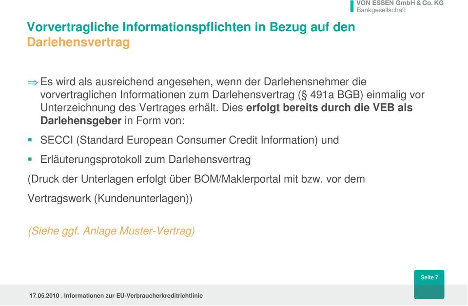 Dies erfolgt bereits durch die VEB als Darlehensgeber in Form von: SECCI (Standard European Consumer Credit Information) und