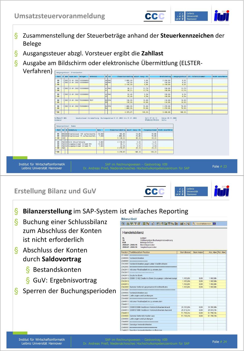 Bilanz und GuV Bilanzerstellung im SAP-System ist einfaches Reporting Buchung einer Schlussbilanz zum Abschluss der Konten ist