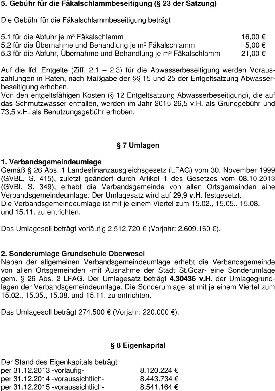 3) für die Abwasserbeseitigung werden Vorauszahlungen in Raten, nach Maßgabe der 15 und 25 der Entgeltsatzung Abwasserbeseitigung erhoben.