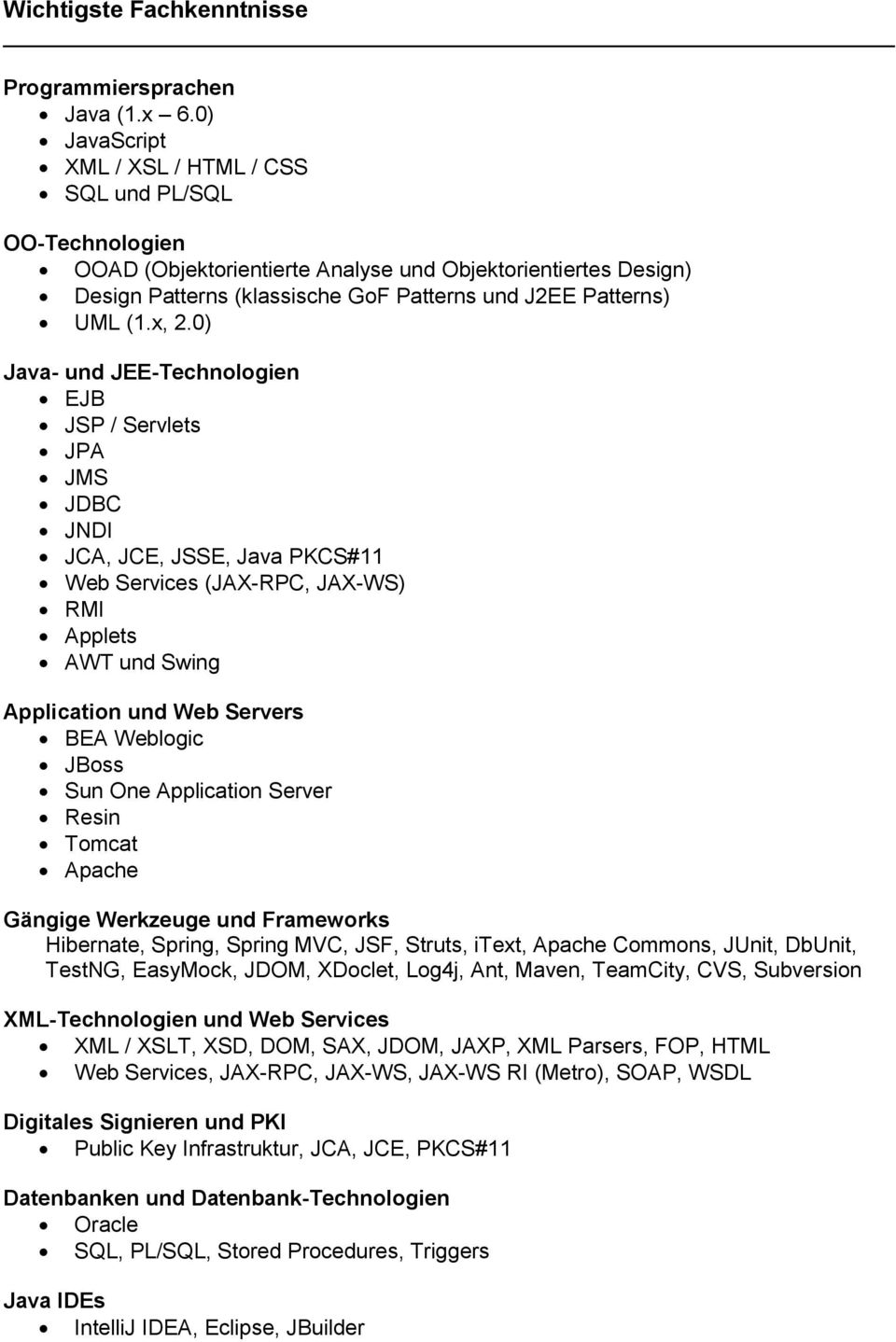 x, 2.0) Java- und JEE-Technologien EJB JSP / Servlets JPA JMS JDBC JNDI JCA, JCE, JSSE, Java PKCS#11 Web Services (JAX-RPC, JAX-WS) RMI Applets AWT und Swing Application und Web Servers BEA Weblogic