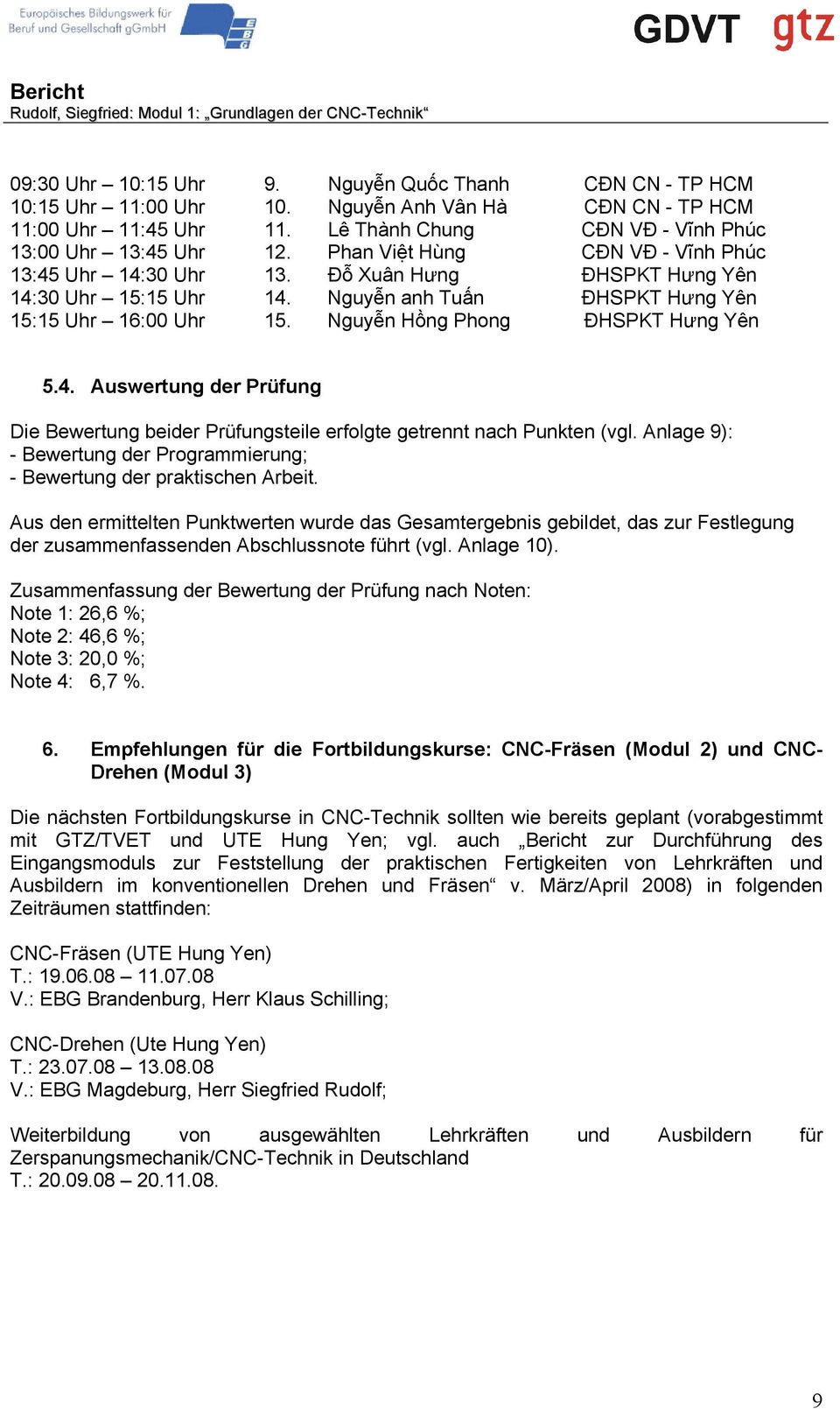 4. Auswertung der Prüfung Die Bewertung beider Prüfungsteile erfolgte getrennt nach Punkten (vgl. Anlage 9): - Bewertung der Programmierung; - Bewertung der praktischen Arbeit.