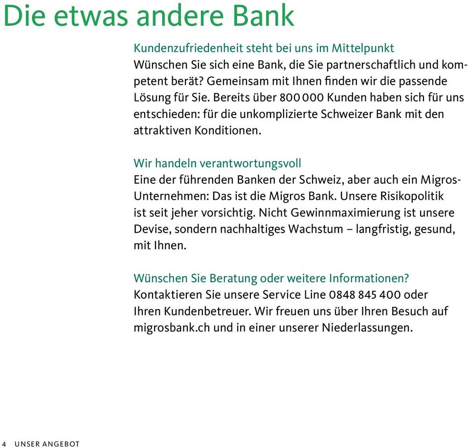 Wir handeln verantwortungsvoll Eine der führenden Banken der Schweiz, aber auch ein Migros- Unternehmen: Das ist die Migros Bank. Unsere Risikopolitik ist seit jeher vorsichtig.