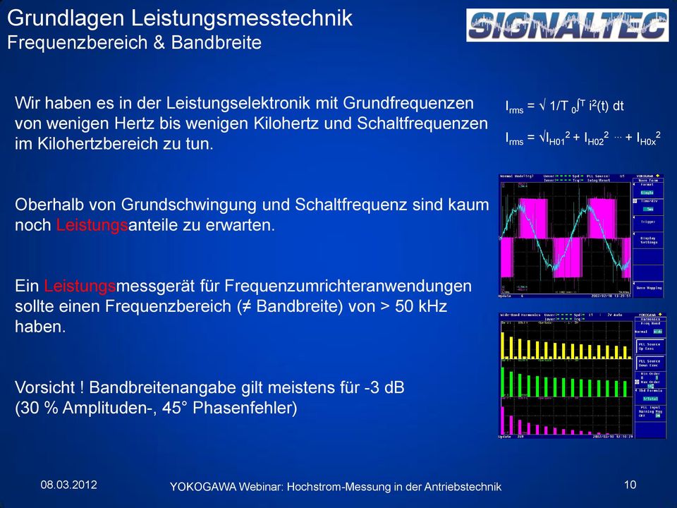 I rms = 1/T 0 T i 2 (t) dt I rms = I H01 2 + I H02 2 + I H0x 2 Oberhalb von Grundschwingung und Schaltfrequenz sind kaum noch Leistungsanteile zu erwarten.