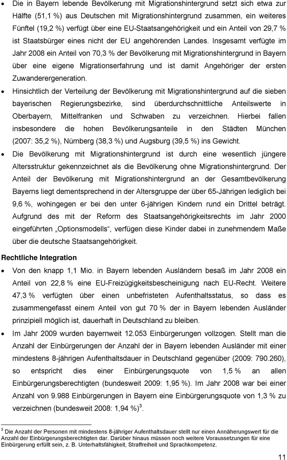Insgesamt verfügte im Jahr 2008 ein Anteil von 70,3 % der Bevölkerung mit Migrationshintergrund in Bayern über eine eigene Migrationserfahrung und ist damit Angehöriger der ersten
