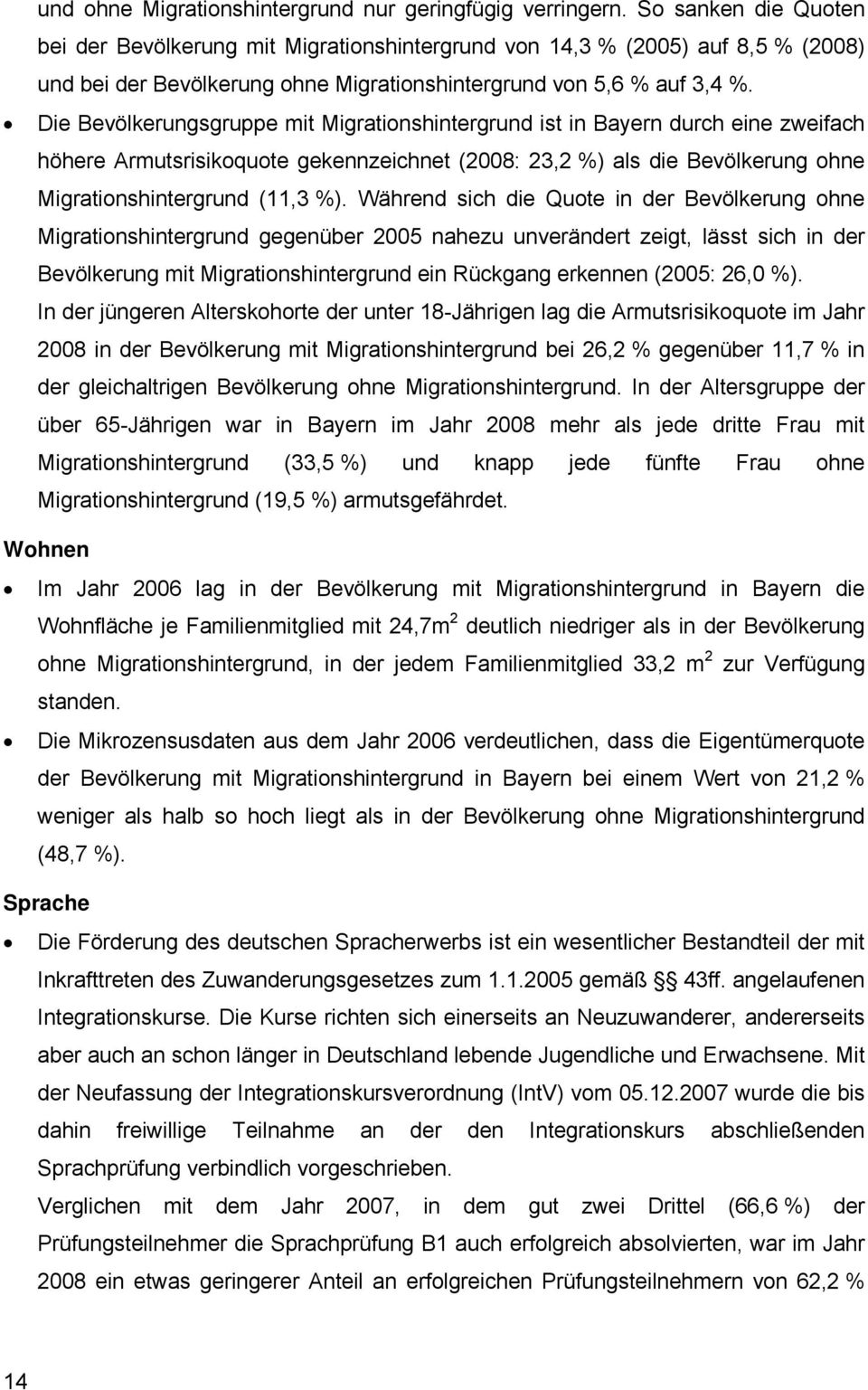 Die Bevölkerungsgruppe mit Migrationshintergrund ist in Bayern durch eine zweifach höhere Armutsrisikoquote gekennzeichnet (2008: 23,2 %) als die Bevölkerung ohne Migrationshintergrund (11,3 %).