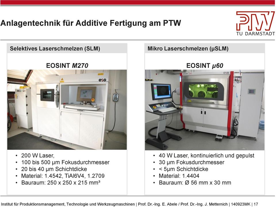 2709 Bauraum: 250 x 250 x 215 mm³ 40 W Laser, kontinuierlich und gepulst 30 µm Fokusdurchmesser < 5µm Schichtdicke Material: 1.