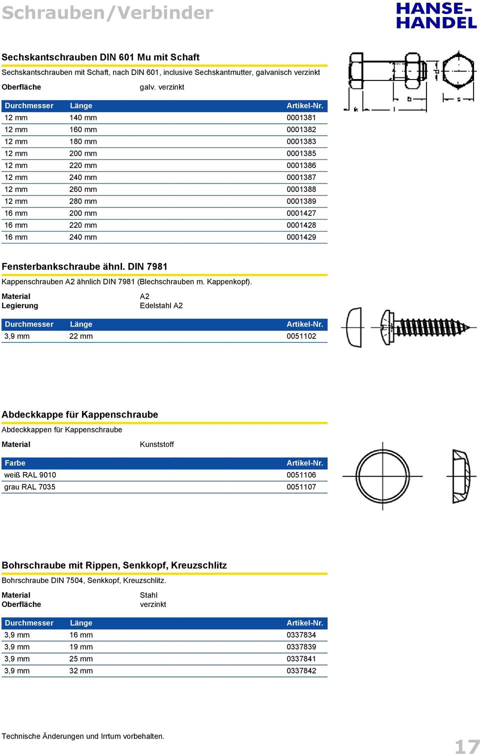 0001427 16 mm 220 mm 0001428 16 mm 240 mm 0001429 Fensterbankschraube ähnl. DIN 7981 Kappenschrauben A2 ähnlich DIN 7981 (Blechschrauben m. Kappenkopf).