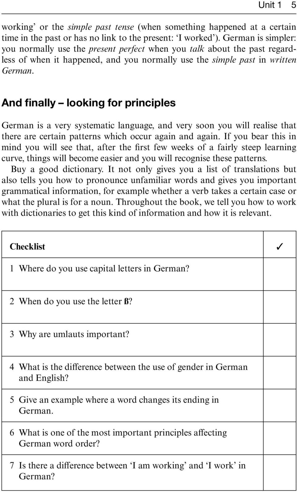 And finally looking for principles German is a very systematic language, and very soon you will realise that there are certain patterns which occur again and again.