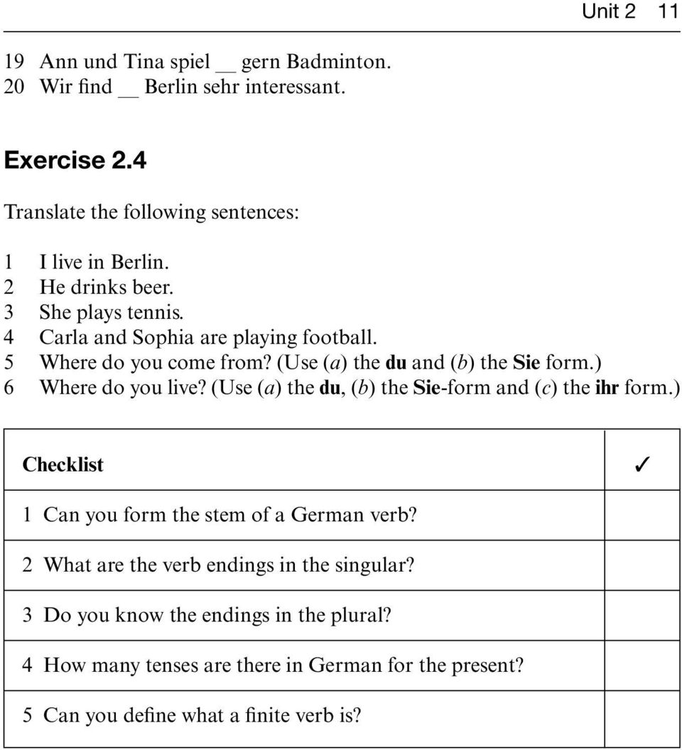 ) 6 Where do you live? (Use (a) the du, (b) the Sie-form and (c) the ihr form.) Checklist 1 Can you form the stem of a German verb?