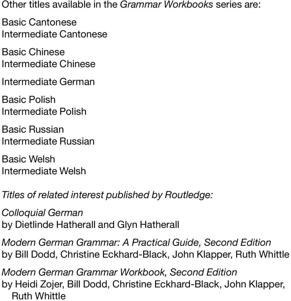 Routledge: Colloquial German by Dietlinde Hatherall and Glyn Hatherall Modern German Grammar: A Practical Guide, Second Edition by Bill Dodd, Christine