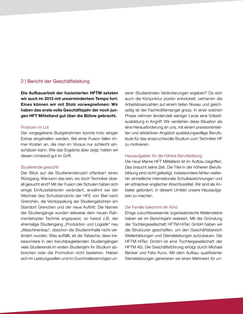 Finanzen im Lot Der vorgegebene Budgetrahmen konnte trotz einiger Extras eingehalten werden. Bei einer Fusion fallen immer Kosten an, die man im Voraus nur schlecht einschätzen kann.