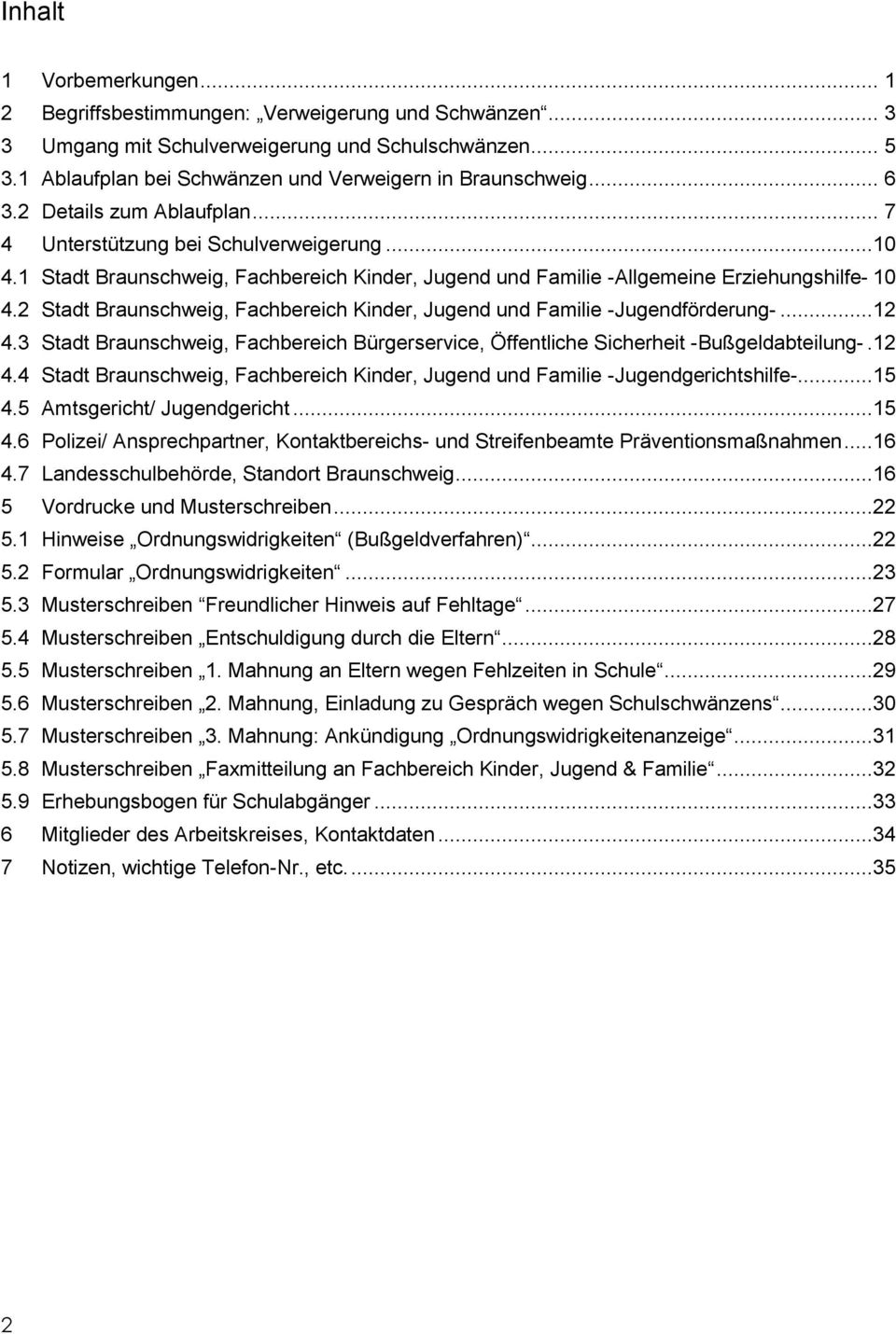 2 Stadt Braunschweig, Fachbereich Kinder, Jugend und Familie -Jugendförderung-...12 4.3 Stadt Braunschweig, Fachbereich Bürgerservice, Öffentliche Sicherheit -Bußgeldabteilung-.12 4.4 Stadt Braunschweig, Fachbereich Kinder, Jugend und Familie -Jugendgerichtshilfe-.