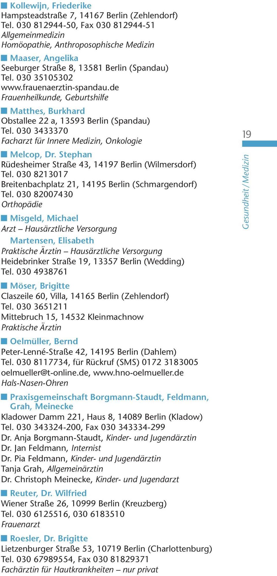 de Frauenheilkunde, Geburtshilfe Matthes, Burkhard Obstallee 22 a, 13593 Berlin (Spandau) Tel. 030 3433370 Facharzt für Innere Medizin, Onkologie Melcop, Dr.