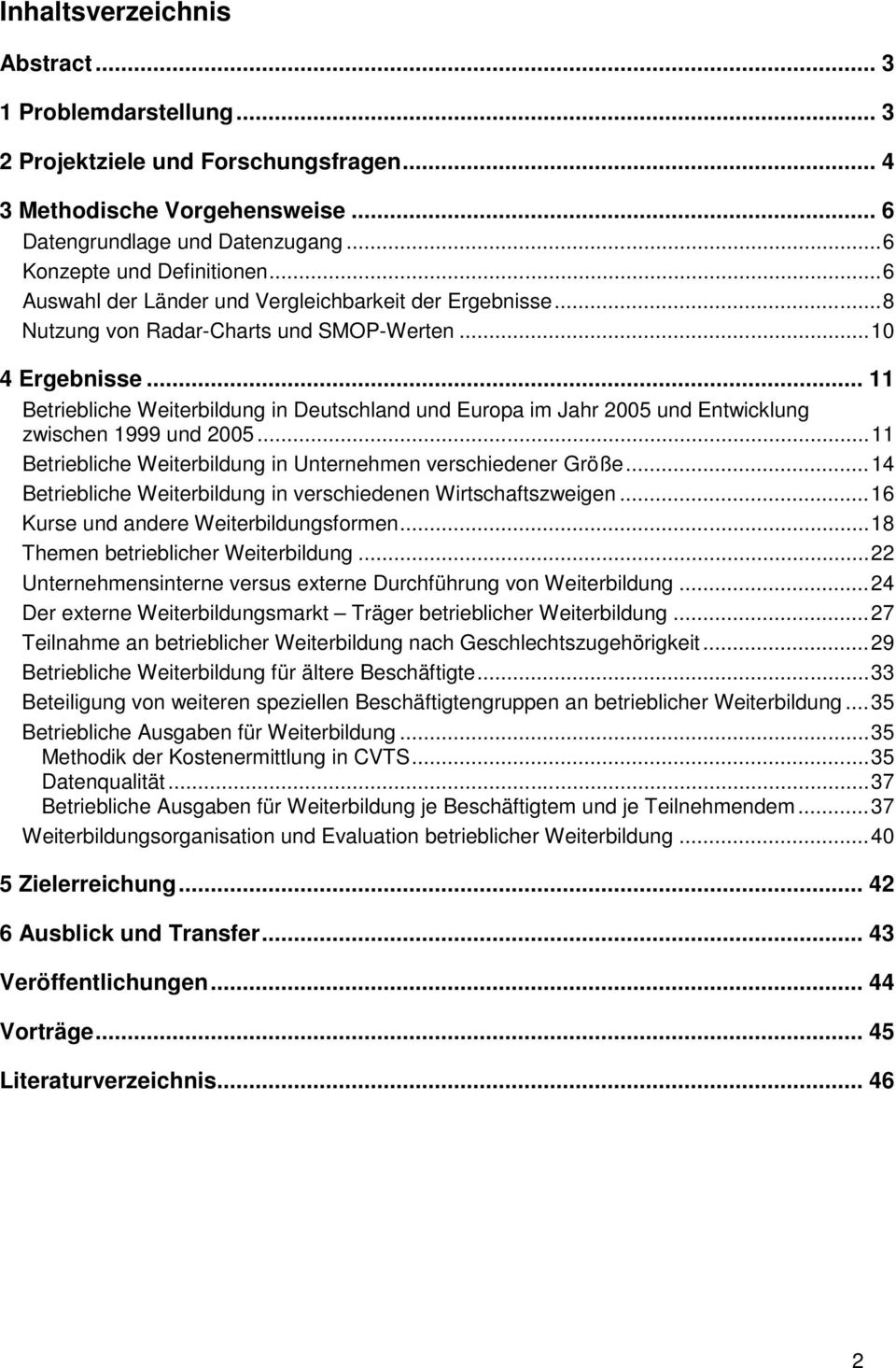 .. 11 Betriebliche Weiterbildung in Deutschland und Europa im Jahr 2005 und Entwicklung zwischen 1999 und 2005... 11 Betriebliche Weiterbildung in Unternehmen verschiedener Größe.
