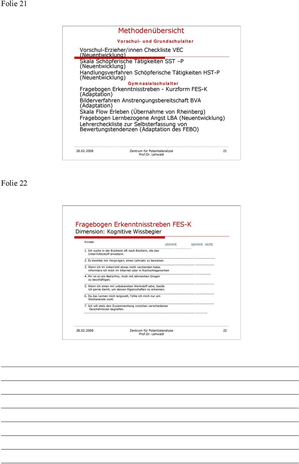 (Adaptation) Skala Flow Erleben (Übernahme von Rheinberg) Fragebogen Lernbezogene Angst LBA (Neuentwicklung) Lehrercheckliste zur Selbsterfassung von Bewertungstendenzen (Adaptation des FEBO) 28.02.