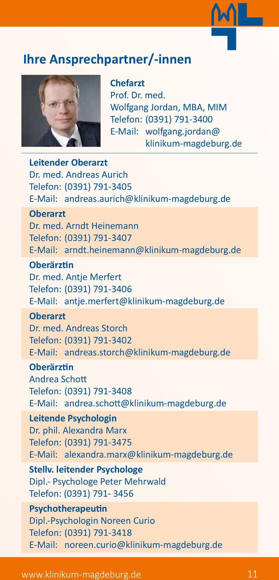 merfert@klinikum-magdeburg.de Oberarzt Dr. med. Andreas Storch Telefon: (0391) 791-3402 E-Mail: andreas.storch@klinikum-magdeburg.de Oberärztin Andrea Schott Telefon: (0391) 791-3408 E-Mail: andrea.