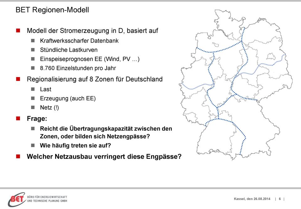 76 Einzelstunden pro Jahr Regionalisierung auf 8 Zonen für Deutschland Last Erzeugung (auch EE) Netz (!