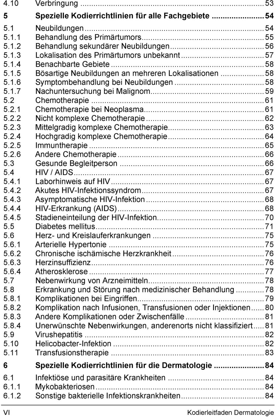 2 Chemotherapie... 61 5.2.1 Chemotherapie bei Neoplasma... 61 5.2.2 Nicht komplexe Chemotherapie... 62 5.2.3 Mittelgradig komplexe Chemotherapie... 63 5.2.4 Hochgradig komplexe Chemotherapie... 64 5.