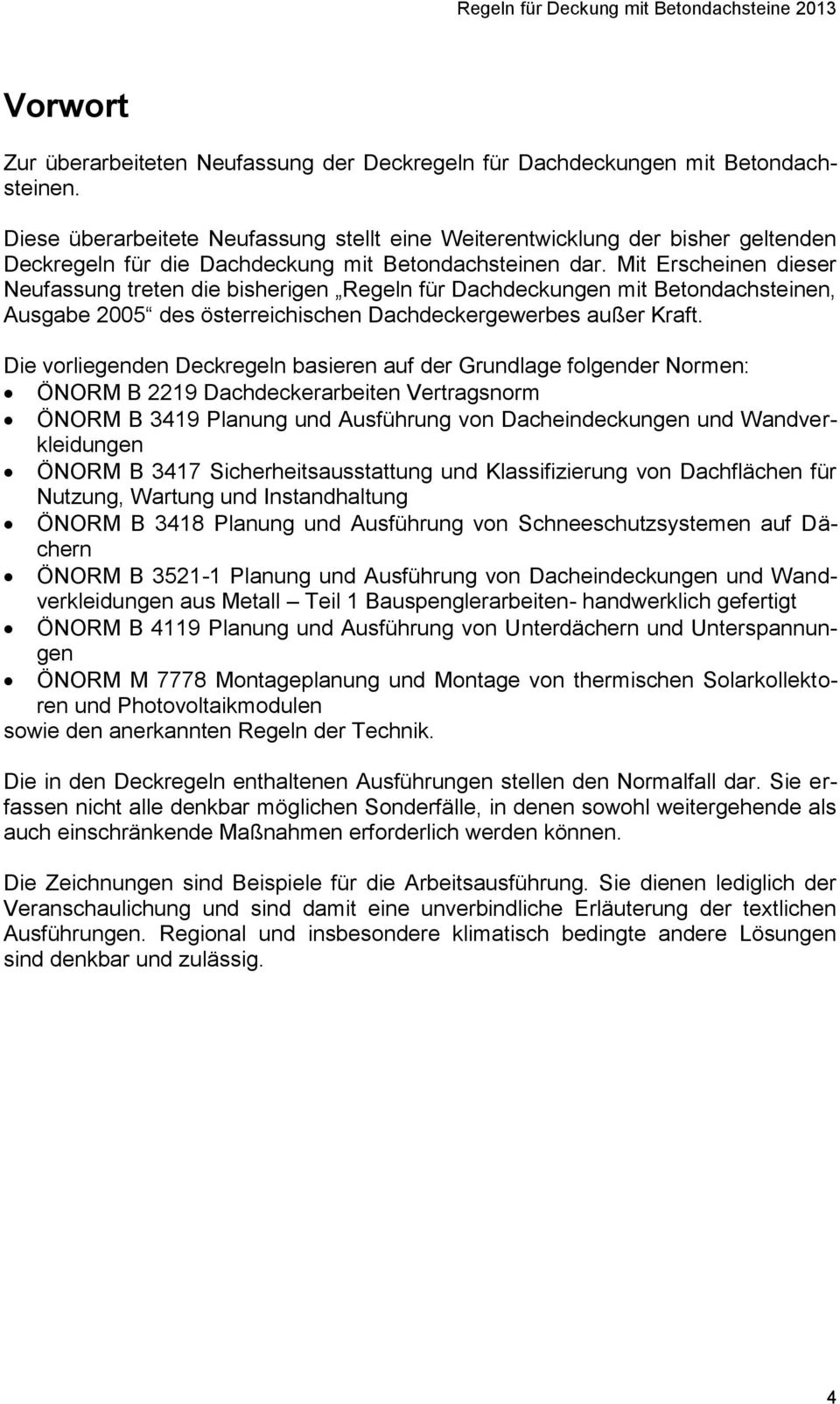Mit Erscheinen dieser Neufassung treten die bisherigen Regeln für Dachdeckungen mit Betondachsteinen, Ausgabe 2005 des österreichischen Dachdeckergewerbes außer Kraft.