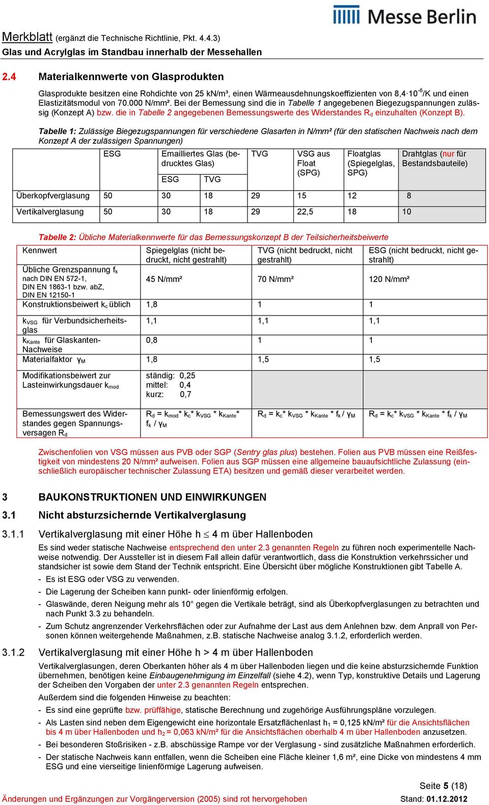 Tabelle 1: Zulässige Biegezugspannungen für verschiedene Glasarten in N/mm² (für den statischen Nachweis nach dem Konzept A der zulässigen Spannungen) ESG Emailliertes Glas (bedrucktes Glas) ESG TVG