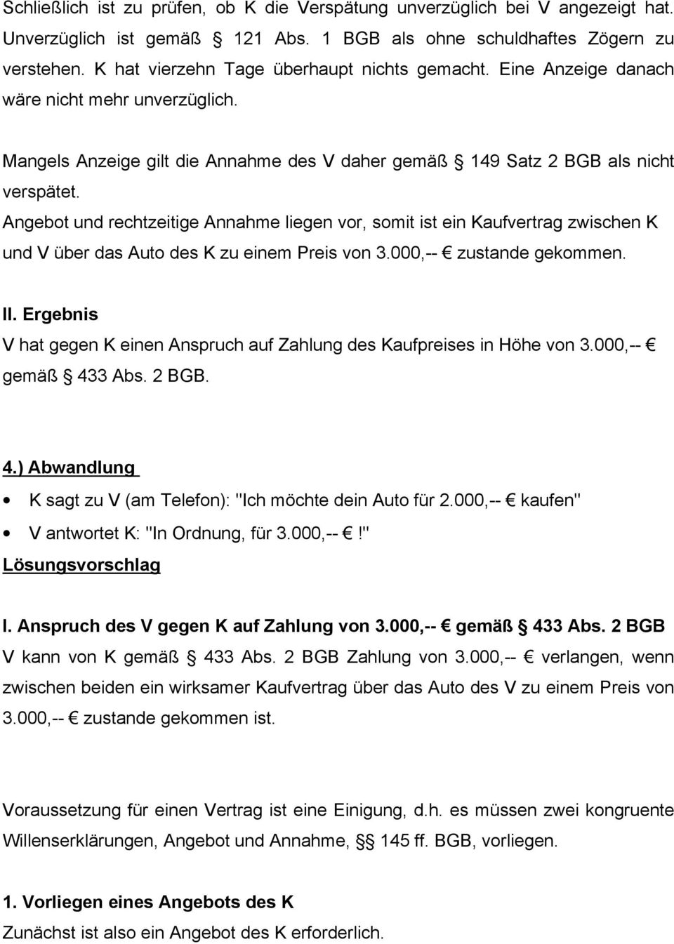 Angebot und rechtzeitige Annahme liegen vor, somit ist ein Kaufvertrag zwischen K und V über das Auto des K zu einem Preis von 3.000,-- zustande gekommen. II.