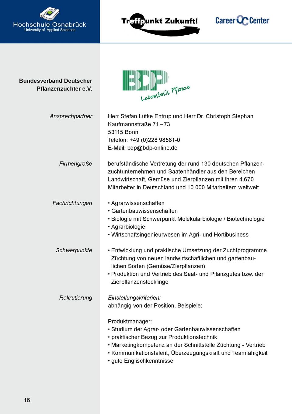 de berufständische Vertretung der rund 130 deutschen Pflanzenzuchtunternehmen und Saatenhändler aus den Bereichen Landwirtschaft, Gemüse und Zierpflanzen mit ihren 4.