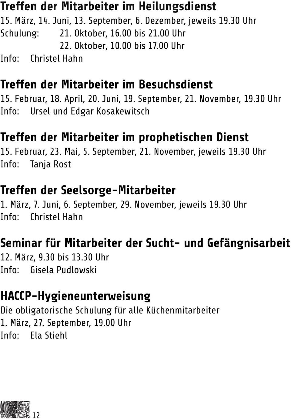 30 Uhr Info: Ursel und Edgar Kosakewitsch Treffen der Mitarbeiter im prophetischen Dienst 15. Februar, 23. Mai, 5. September, 21. November, jeweils 19.