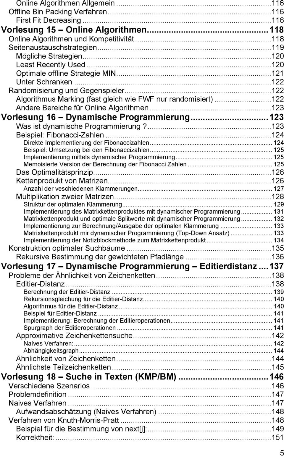 ..122 Algorithmus Marking (fast gleich wie FWF nur randomisiert)...122 Andere Bereiche für Online Algorithmen...123 Vorlesung 16 Dynamische Programmierung...123 Was ist dynamische Programmierung?