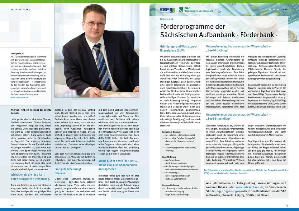 Das Leistungsportfolio umfasst fachliche Beratung, Produkte und Lösungen, individuelle Softwareentwicklung und Integration sowie die Unterstützung der kundenspezifischen IT-Infrastruktur.