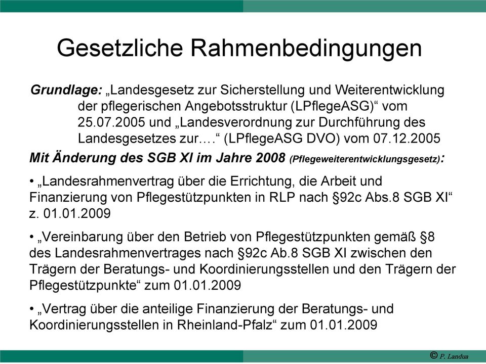 2005 Mit Änderung des SGB XI im Jahre 2008 (Pflegeweiterentwicklungsgesetz): Landesrahmenvertrag über die Errichtung, die Arbeit und Finanzierung von Pflegestützpunkten in RLP nach 92c Abs.