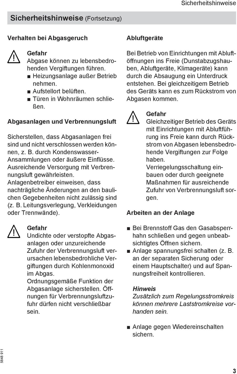 durch Kondenswasser- Ansammlungen oder äußere Einflüsse. Ausreichende Versorgung mit Verbrennungsluft gewährleisten.