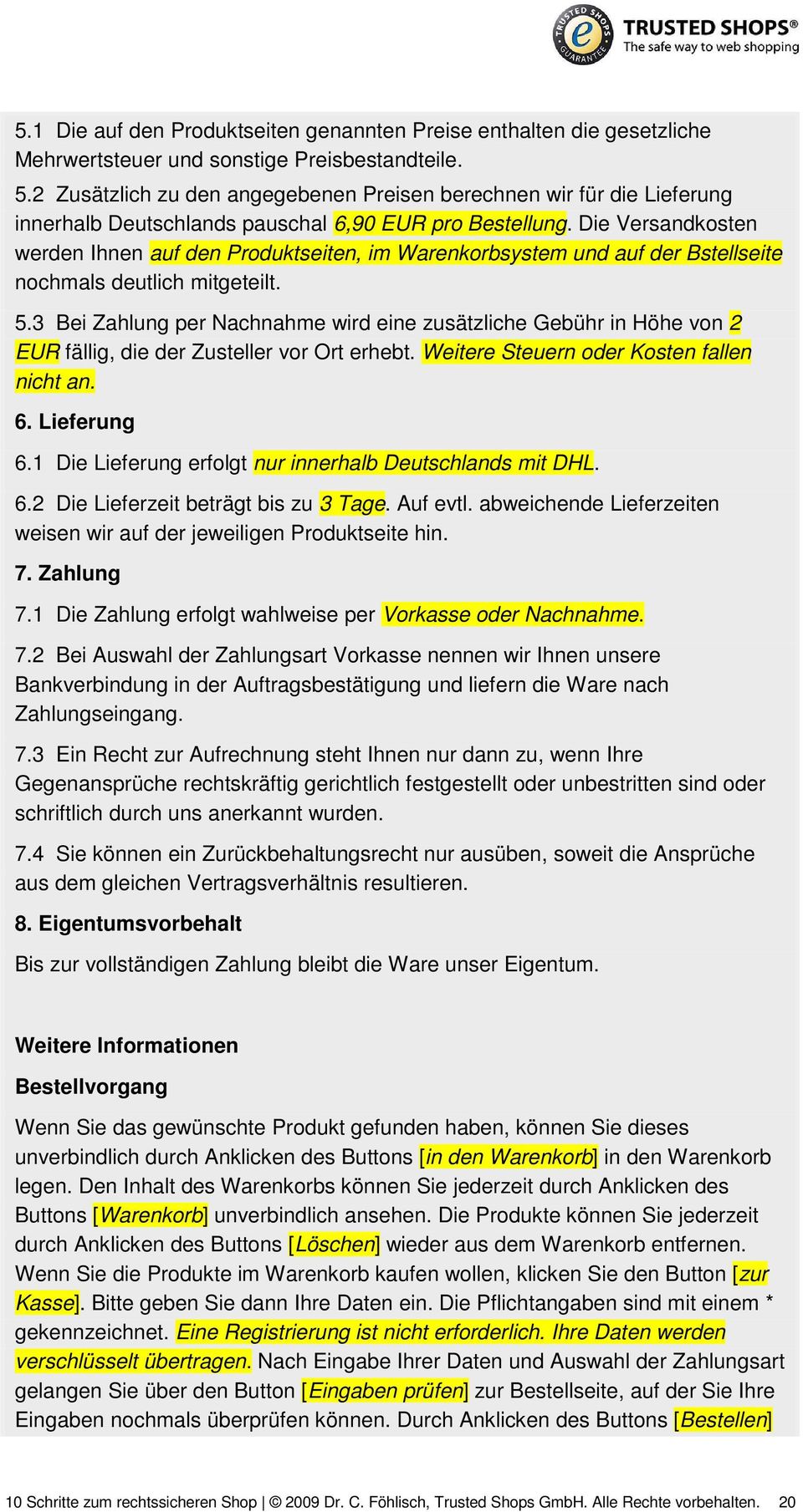 Die Versandkosten werden Ihnen auf den Produktseiten, im Warenkorbsystem und auf der Bstellseite nochmals deutlich mitgeteilt. 5.