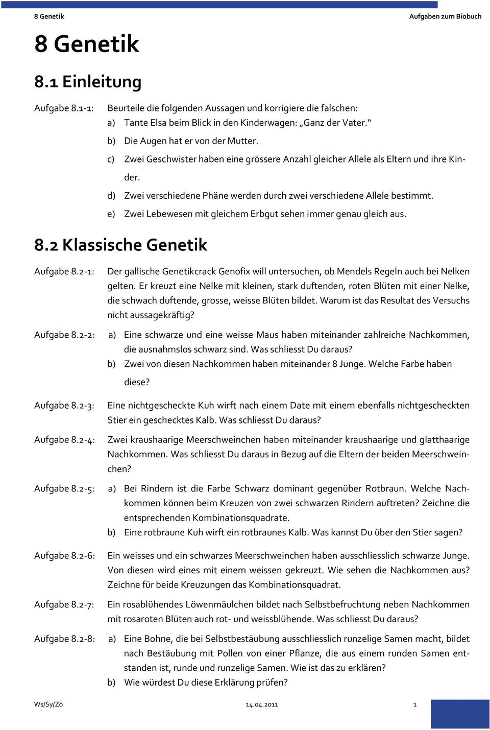 e) Zwei Lebewesen mit gleichem Erbgut sehen immer genau gleich aus. 8.2 Klassische Genetik Aufgabe 8.2 1: Aufgabe 8.