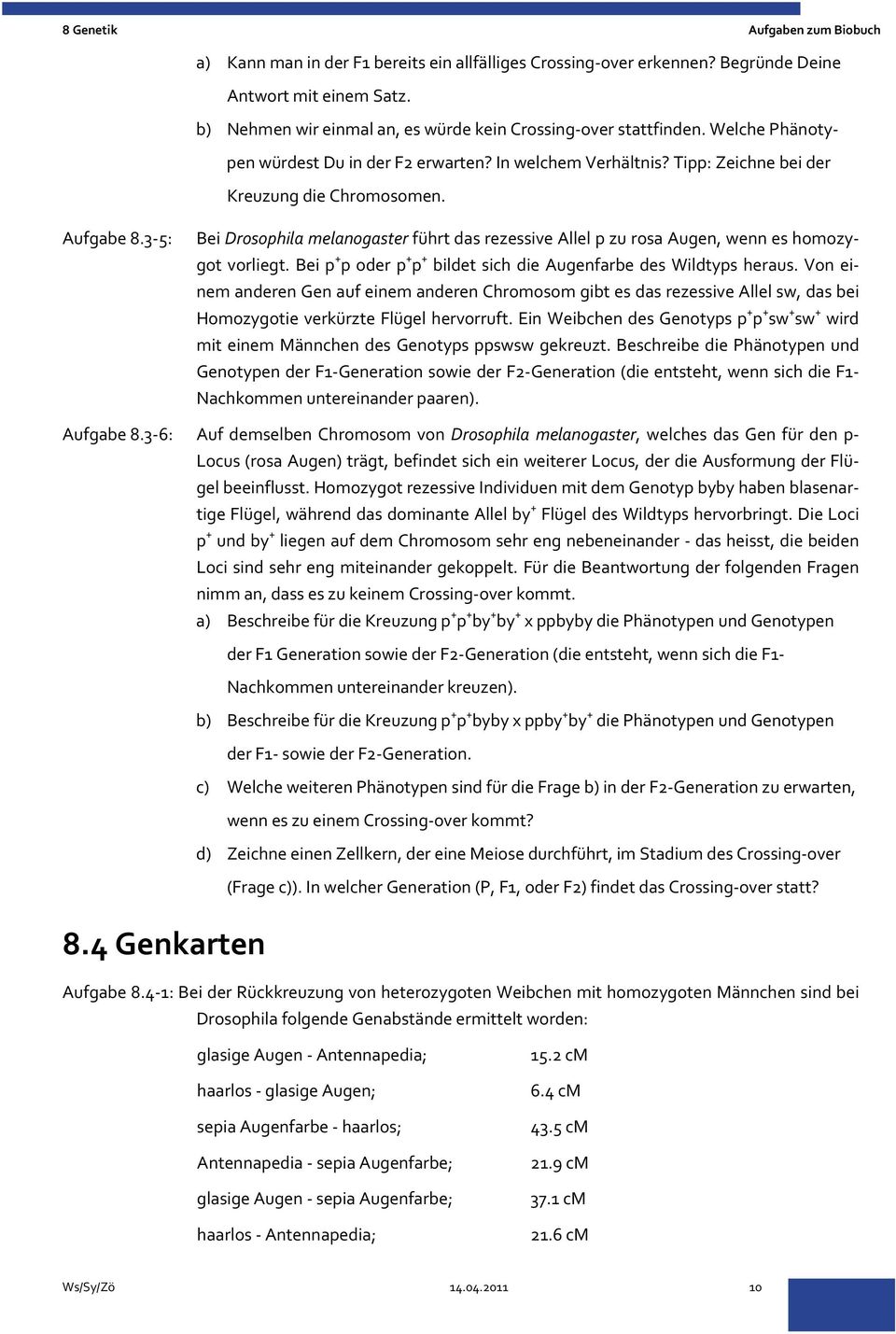 3 5: Bei Drosophila melanogaster führt das rezessive Allel p zu rosa Augen, wenn es homozygot vorliegt. Bei p + p oder p + p + bildet sich die Augenfarbe des Wildtyps heraus.