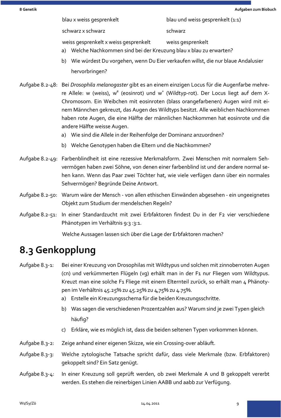 2 48: Bei Drosophila melanogaster gibt es an einem einzigen Locus für die Augenfarbe mehrere Allele: w (weiss), w e (eosinrot) und w + (Wildtyp rot). Der Locus liegt auf dem X Chromosom.