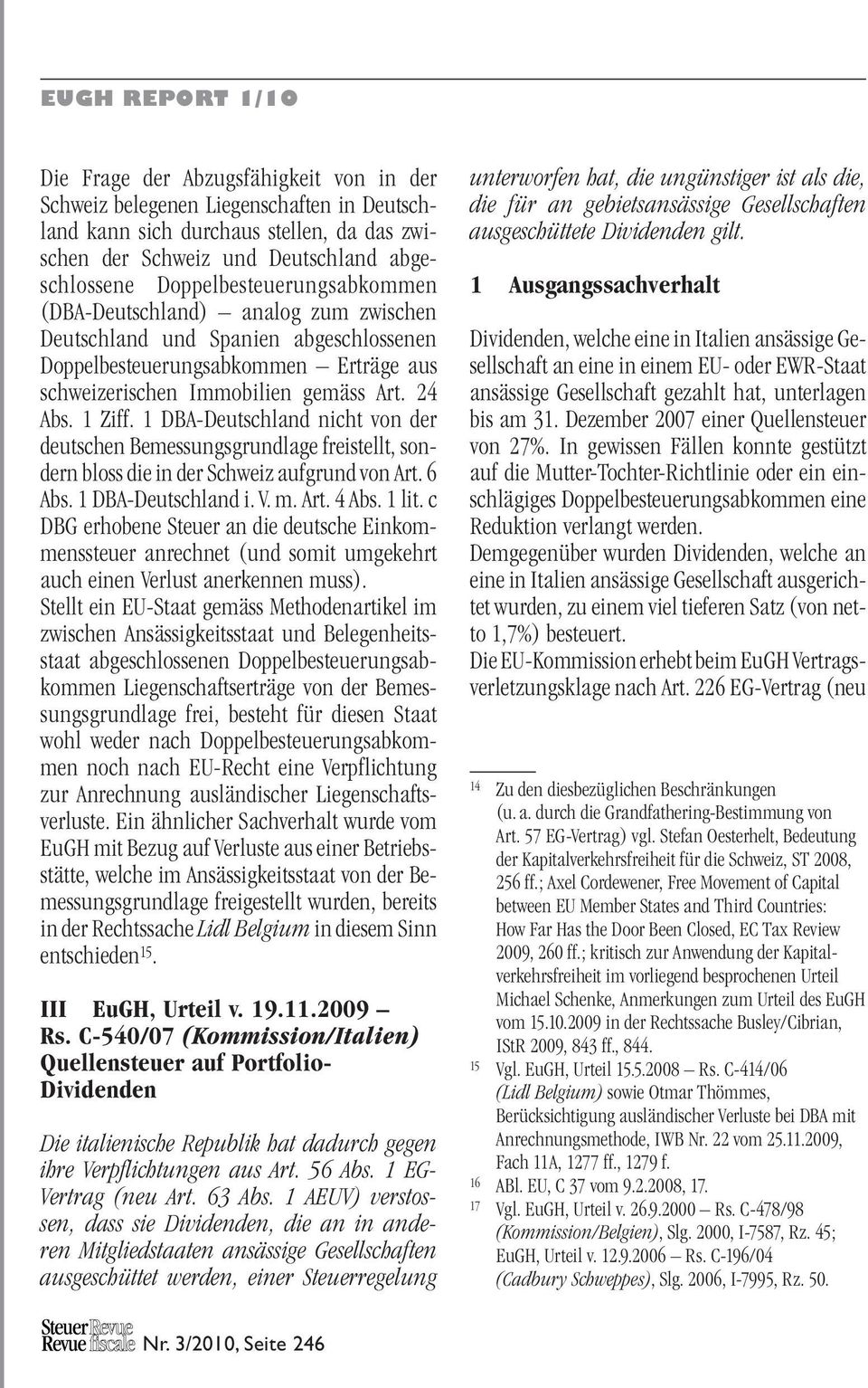 1 DBA-Deutschland nicht von der deutschen Bemessungsgrundlage freistellt, sondern bloss die in der Schweiz aufgrund von Art. 6 Abs. 1 DBA-Deutschland i. V. m. Art. 4 Abs. 1 lit.