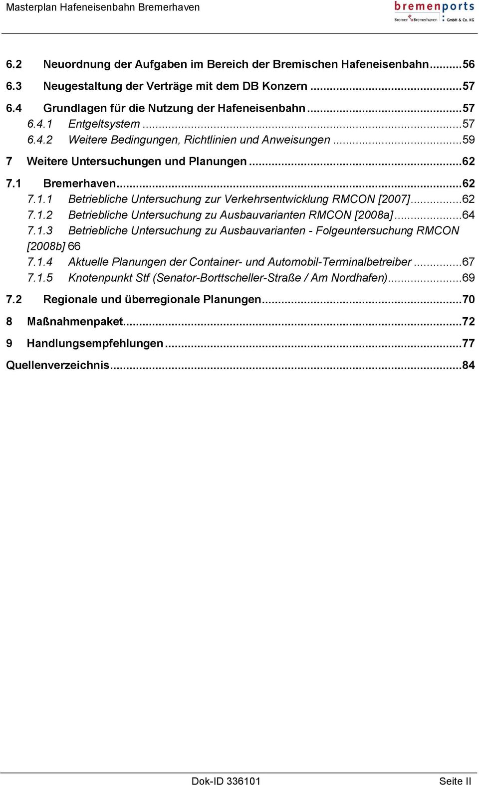 .. 62 7.1.2 Betriebliche Untersuchung zu Ausbauvarianten RMCON [2008a]... 64 7.1.3 Betriebliche Untersuchung zu Ausbauvarianten - Folgeuntersuchung RMCON [2008b] 66 7.1.4 Aktuelle Planungen der Container- und Automobil-Terminalbetreiber.