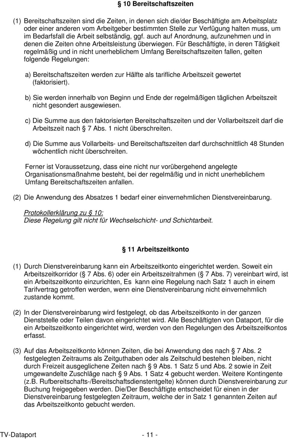 Für Beschäftigte, in deren Tätigkeit regelmäßig und in nicht unerheblichem Umfang Bereitschaftszeiten fallen, gelten folgende Regelungen: a) Bereitschaftszeiten werden zur Hälfte als tarifliche