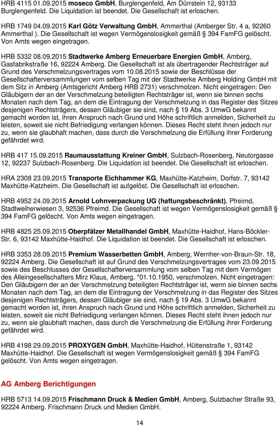 2015 Stadtwerke Amberg Erneuerbare Energien GmbH, Amberg, Gasfabrikstraße 16, 92224 Amberg. Die Gesellschaft ist als übertragender Rechtsträger auf Grund des Verschmelzungsvertrages vom 10.08.