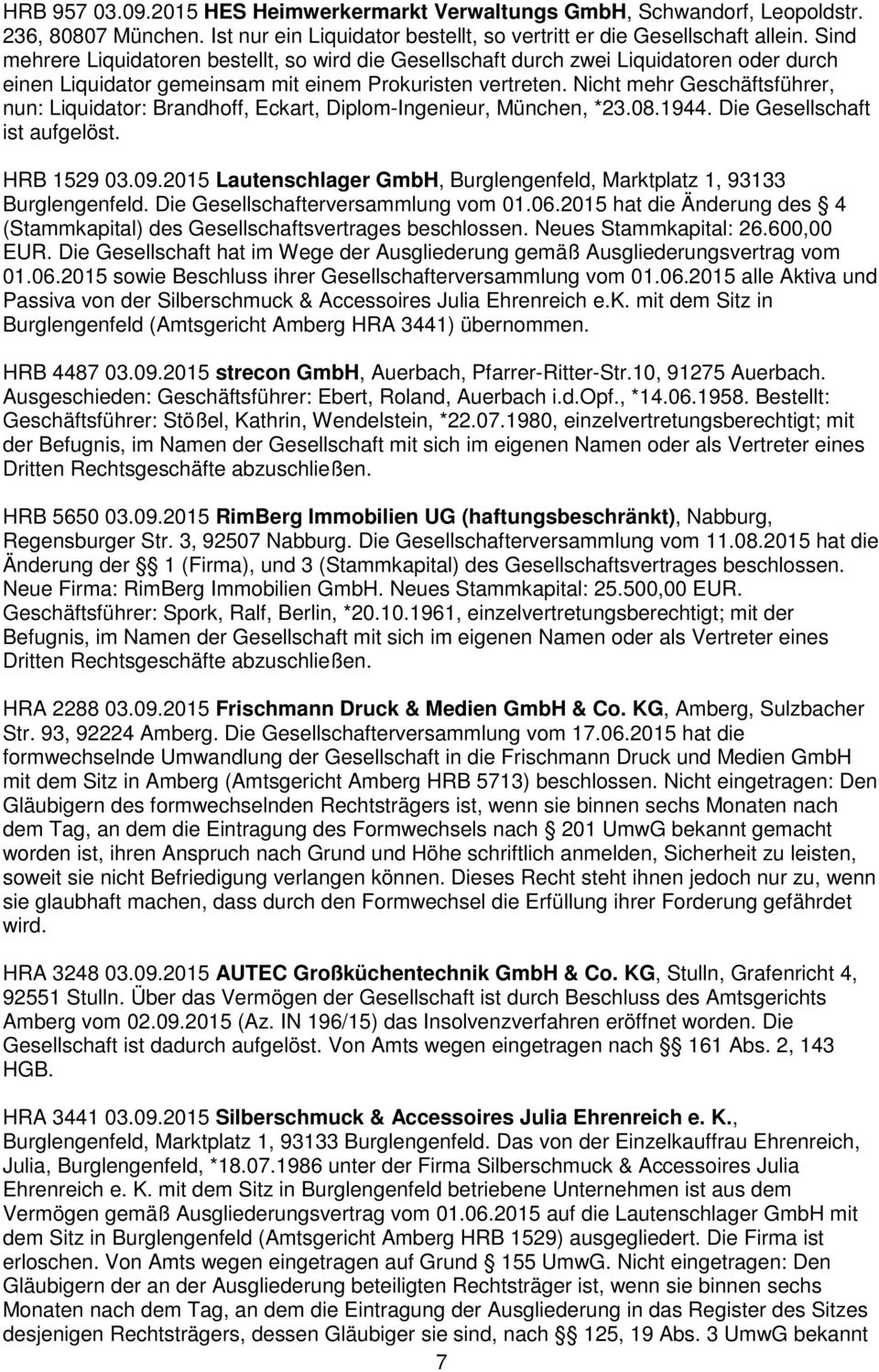 Nicht mehr Geschäftsführer, nun: Liquidator: Brandhoff, Eckart, Diplom-Ingenieur, München, *23.08.1944. Die Gesellschaft ist aufgelöst. HRB 1529 03.09.