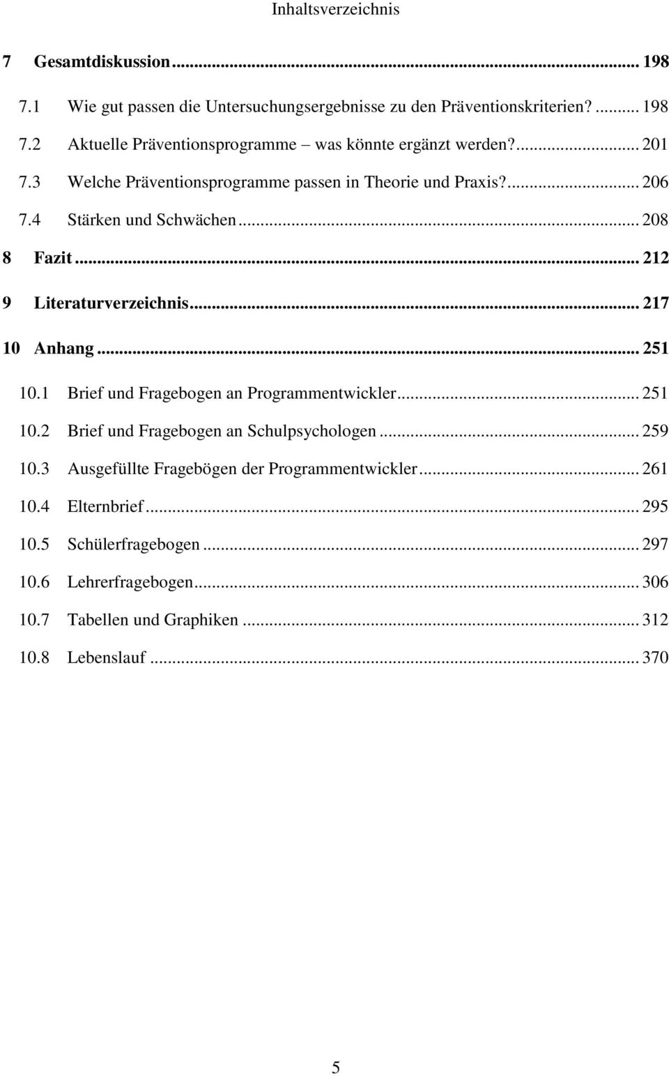 .. 251 10.1 Brief und Fragebogen an Programmentwickler... 251 10.2 Brief und Fragebogen an Schulpsychologen... 259 10.3 Ausgefüllte Fragebögen der Programmentwickler.