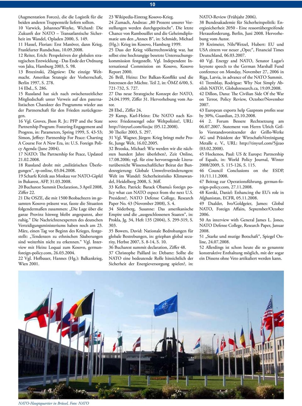12 Reiter, Erich: Perspektiven der globalen strategischen Entwicklung - Das Ende der Ordnung von Jalta, Hamburg 2003, S. 98. 13 Brzezinski, Zbigniew: Die einzige Weltmacht.