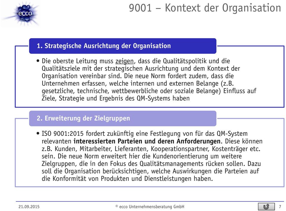 Erweiterung der Zielgruppen ISO 9001:2015 fordert zukünftig eine Festlegung von für das QM-System relevanten interessierten Parteien und deren Anforderungen. Diese können z.b.