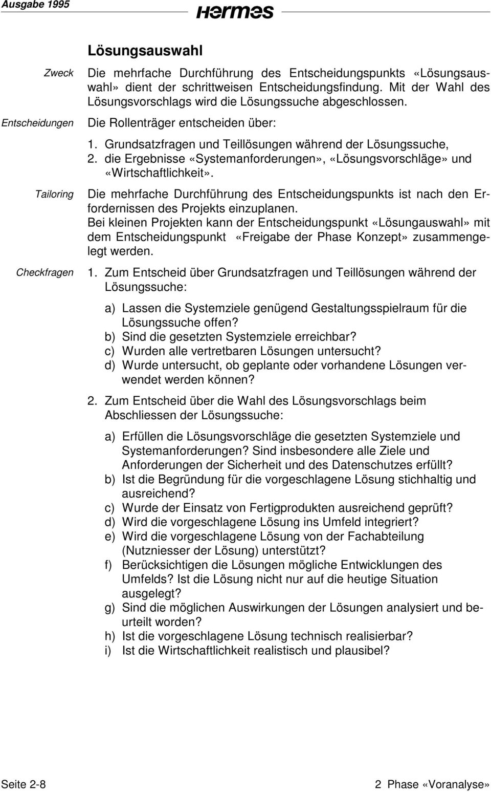 die Ergebnisse «Systemanforderungen», «Lösungsvorschläge» und «Wirtschaftlichkeit». Die mehrfache Durchführung des Entscheidungspunkts ist nach den Erfordernissen des Projekts einzuplanen.